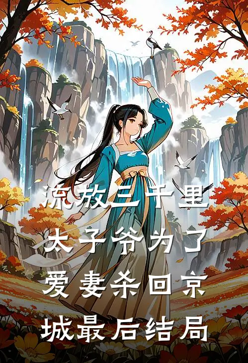 流放三千里，太子爷为了爱妻杀回京城最后结局