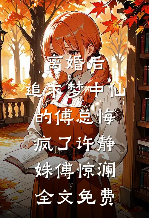 离婚后，追求梦中仙的傅总悔疯了许静姝傅惊澜全文免费