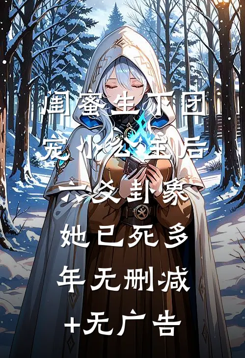 闺蜜生下团宠小公主后，六爻卦象她已死多年无删减+无广告