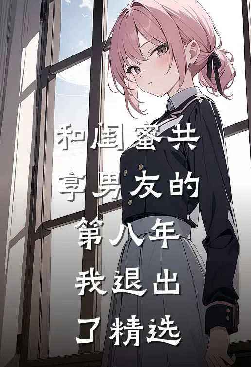 和闺蜜共享男友的第八年，我退出了精选