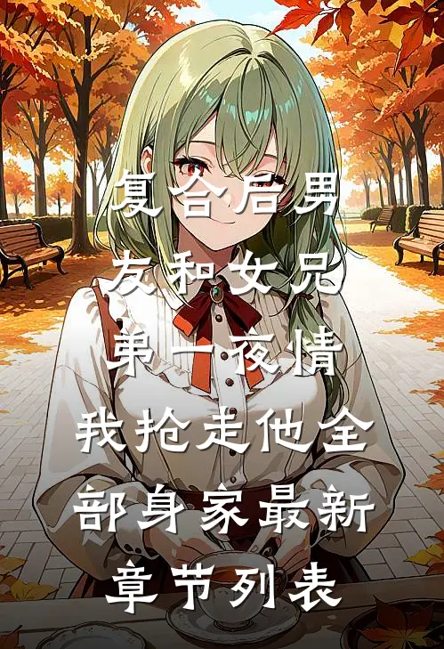 复合后男友和女兄弟一夜情,我抢走他全部身家最新章节列表