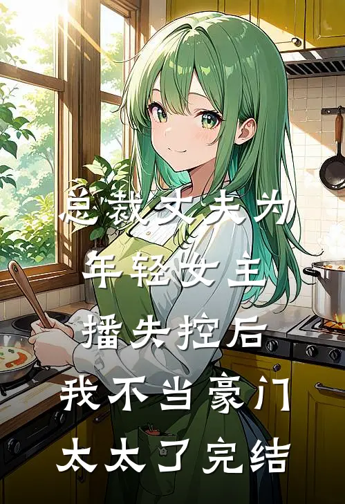 总裁丈夫为年轻女主播失控后，我不当豪门太太了完结