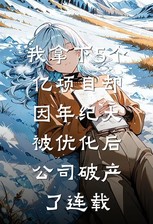 我拿下5个亿项目却因年纪大被优化后，公司破产了连载
