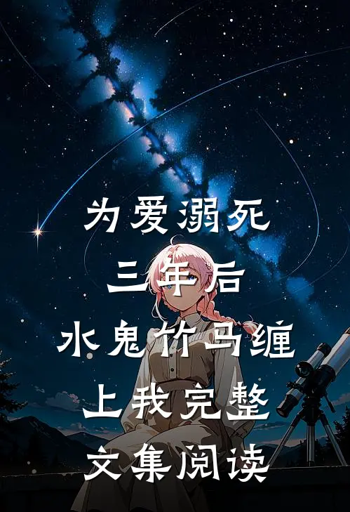 为爱溺死三年后，水鬼竹马缠上我完整文集阅读