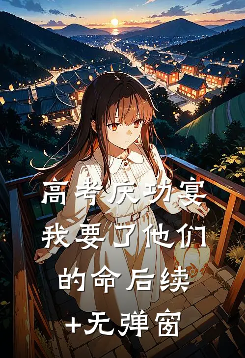 高考庆功宴，我要了他们的命后续+无弹窗