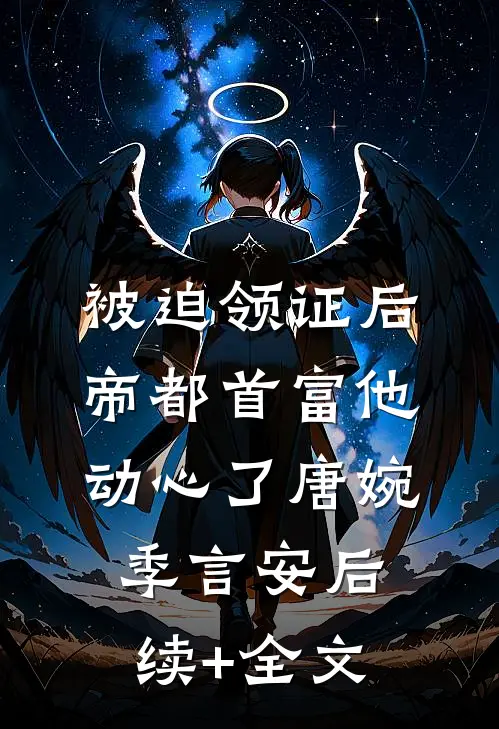 被迫领证后，帝都首富他动心了唐婉季言安后续+全文