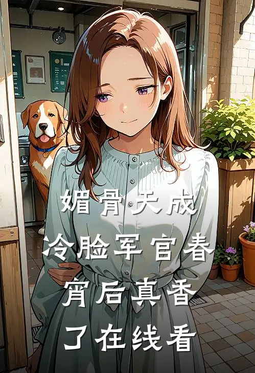 媚骨天成，冷脸军官春宵后真香了在线看