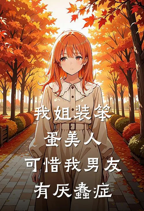 我姐装笨蛋美人，可惜我男友有厌蠢症