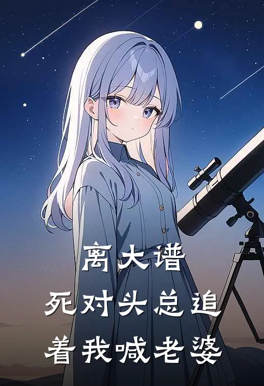 离大谱,死对头总追着我喊老婆
