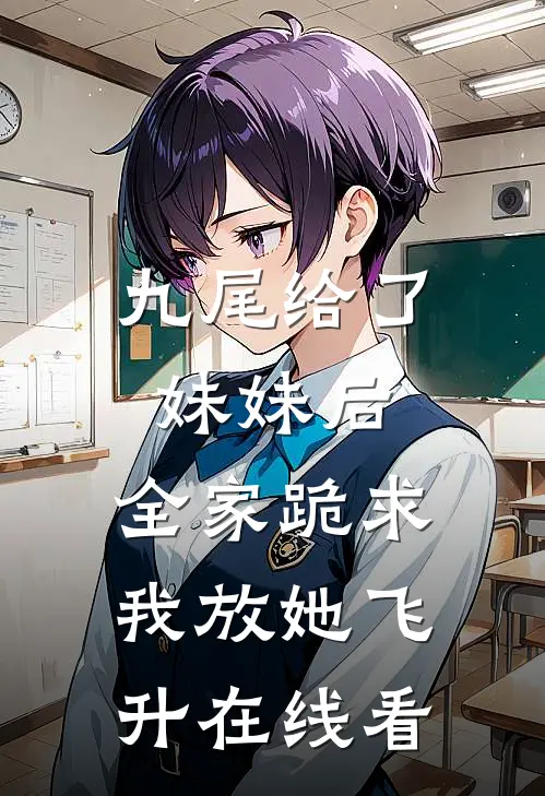 九尾给了妹妹后，全家跪求我放她飞升在线看