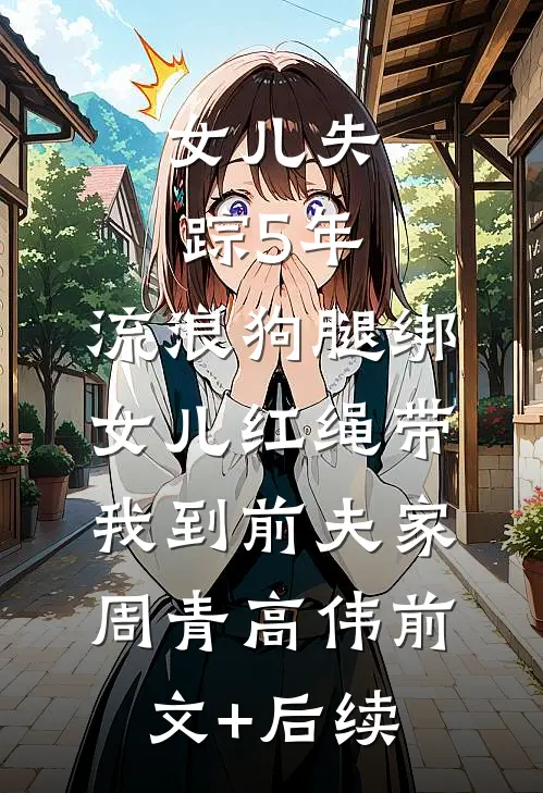 女儿失踪5年，流浪狗腿绑女儿红绳带我到前夫家周青高伟前文+后续