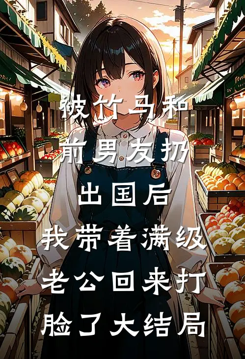 被竹马和前男友扔出国后，我带着满级老公回来打脸了大结局