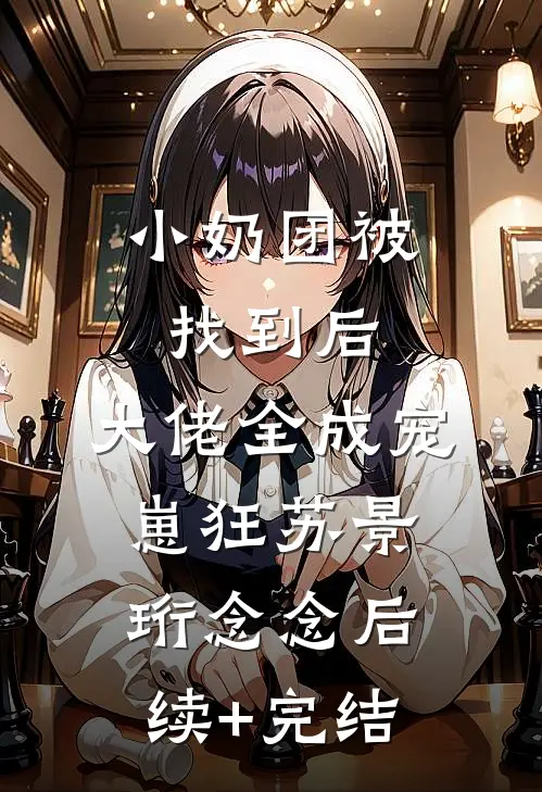 小奶团被找到后，大佬全成宠崽狂苏景珩念念后续+完结