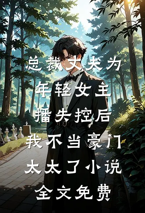 总裁丈夫为年轻女主播失控后，我不当豪门太太了小说全文免费