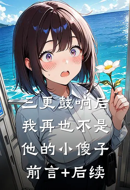 三更鼓响后，我再也不是他的小傻子前言+后续