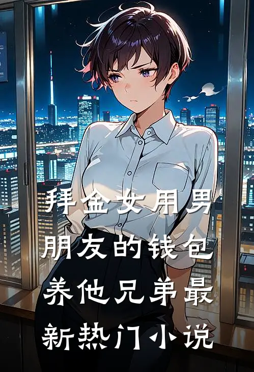 拜金女用男朋友的钱包养他兄弟最新热门小说