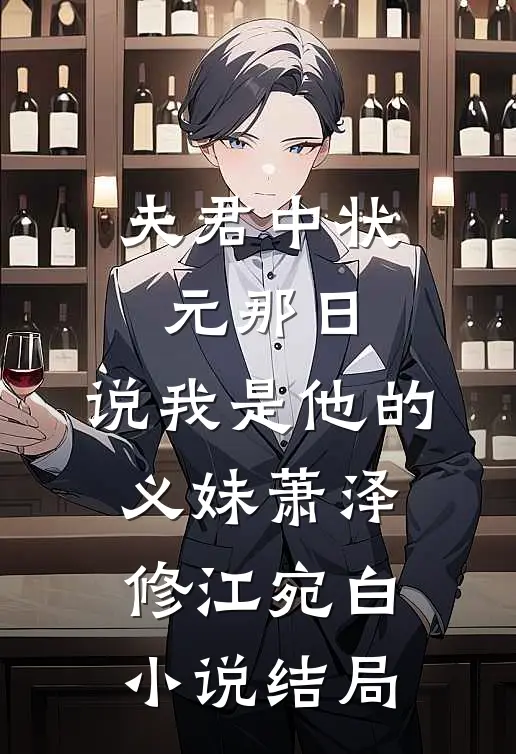 夫君中状元那日，说我是他的义妹萧泽修江宛白小说结局