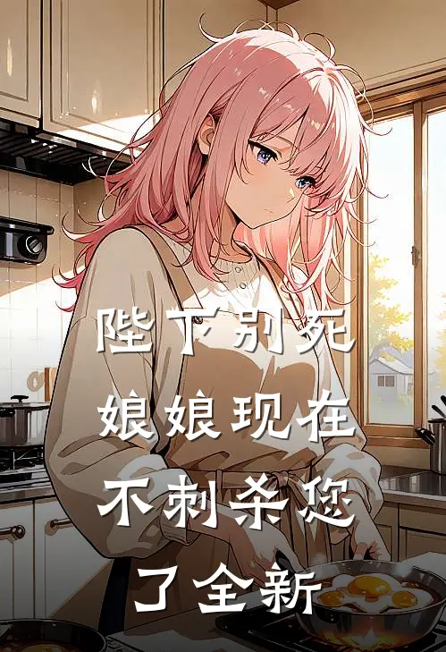 陛下别死，娘娘现在不刺杀您了全新