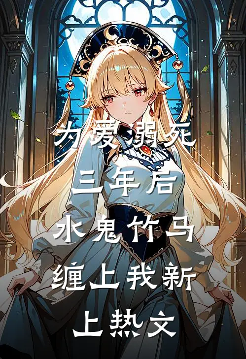 为爱溺死三年后，水鬼竹马缠上我新上热文