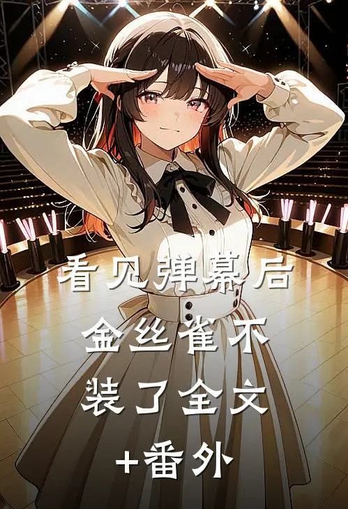 看见弹幕后，金丝雀不装了全文+番外