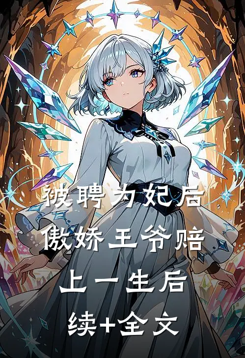 被聘为妃后，傲娇王爷赔上一生后续+全文