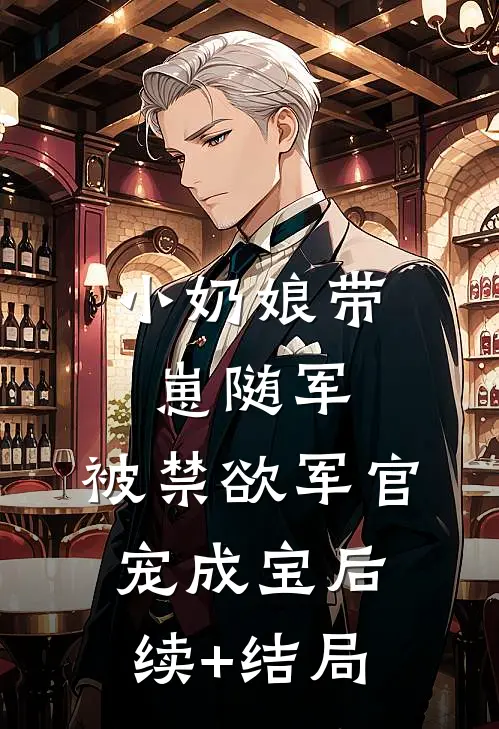 小奶娘带崽随军，被禁欲军官宠成宝后续+结局