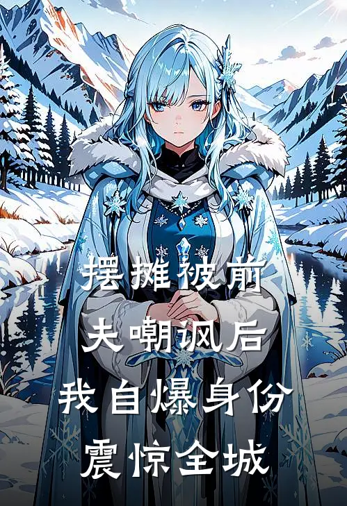 摆摊被前夫嘲讽后,我自爆身份震惊全城