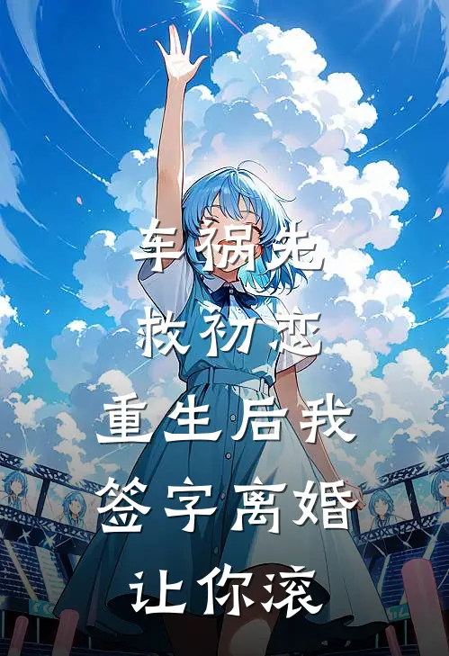 车祸先救初恋，重生后我签字离婚让你滚