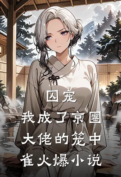 囚宠：我成了京圈大佬的笼中雀火爆小说