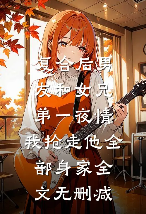 复合后男友和女兄弟一夜情，我抢走他全部身家全文无删减