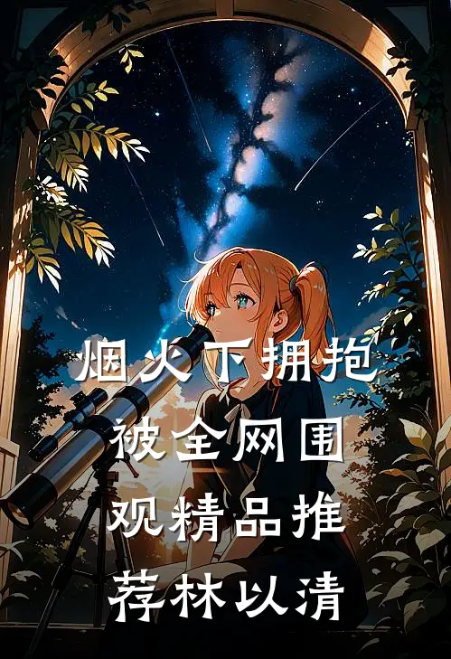 烟火下拥抱,被全网围观精品推荐林以清