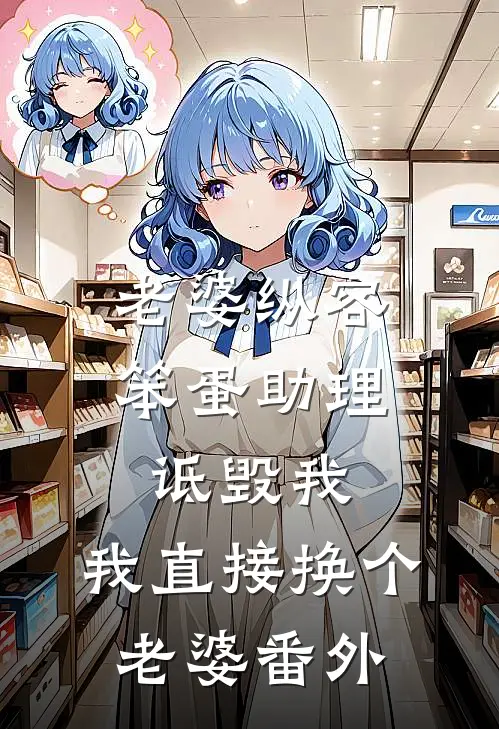 老婆纵容笨蛋助理诋毁我，我直接换个老婆番外