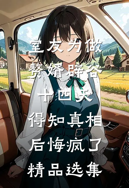 室友为做赘婿辟谷十四天，得知真相后悔疯了精品选集