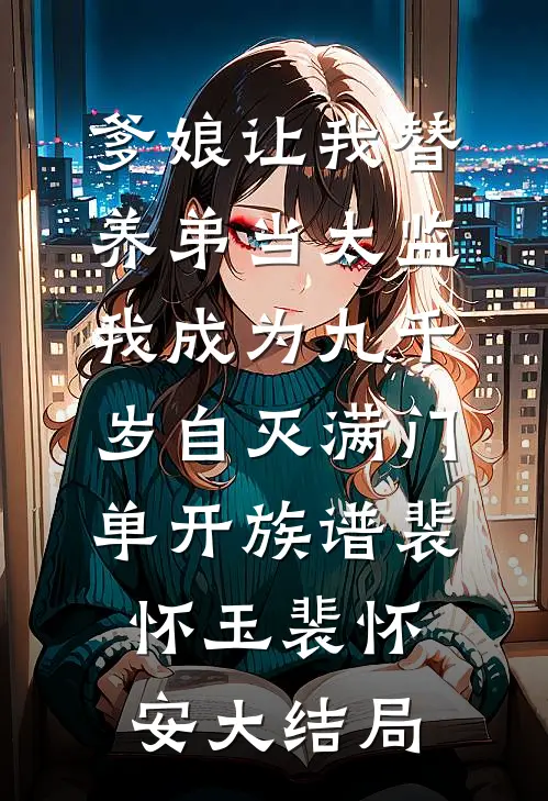 爹娘让我替养弟当太监，我成为九千岁自灭满门单开族谱裴怀玉裴怀安大结局