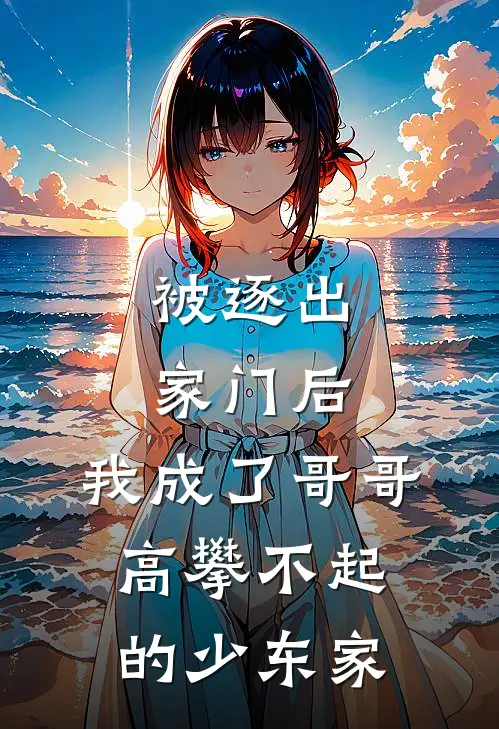 被逐出家门后，我成了哥哥高攀不起的少东家