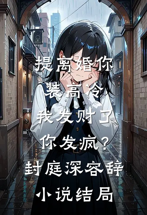 提离婚你装高冷，我发财了你发疯？封庭深容辞小说结局