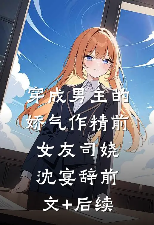 穿成男主的娇气作精前女友司娆沈宴辞前文+后续