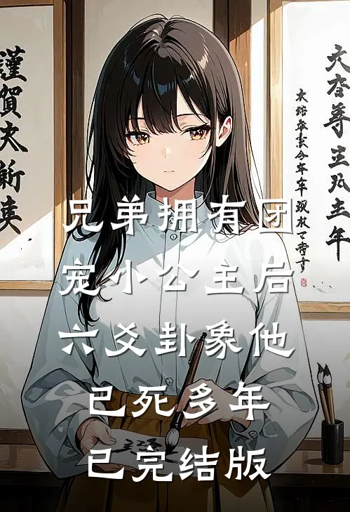 兄弟拥有团宠小公主后，六爻卦象他已死多年已完结版
