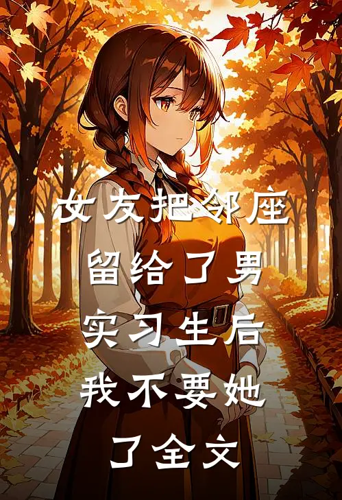 女友把邻座留给了男实习生后，我不要她了全文