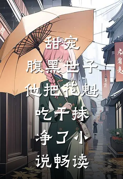 甜宠:腹黑世子他把花魁吃干抹净了小说畅读