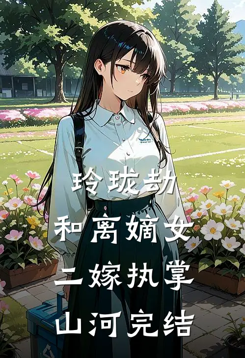 玲珑劫：和离嫡女，二嫁执掌山河完结