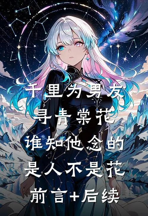 千里为男友寻青棠花，谁知他念的是人不是花前言+后续