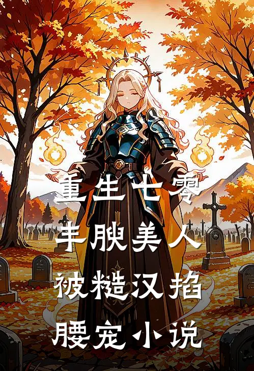 重生七零，丰腴美人被糙汉掐腰宠小说