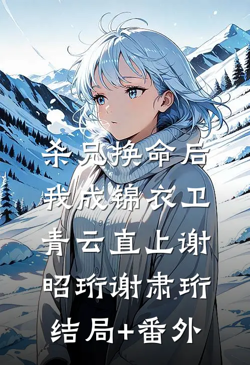 杀兄换命后，我成锦衣卫青云直上谢昭珩谢肃珩结局+番外