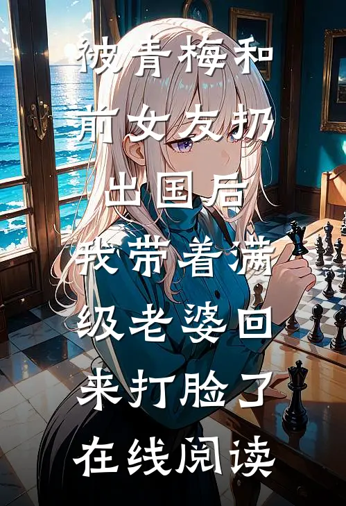 被青梅和前女友扔出国后，我带着满级老婆回来打脸了在线阅读