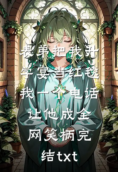 表弟把我升学宴当红毯，我一个电话让他成全网笑柄完结txt