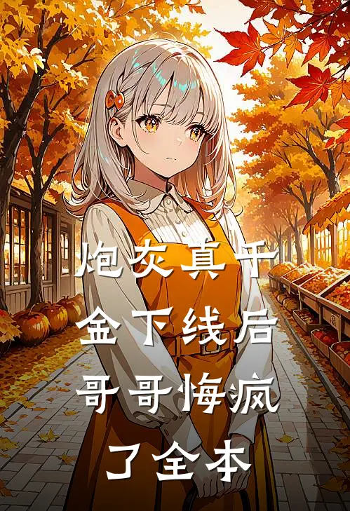 炮灰真千金下线后，哥哥悔疯了全本