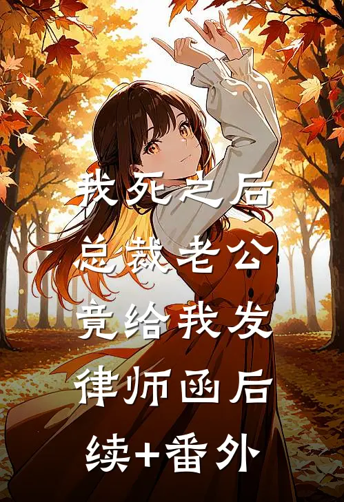我死之后，总裁老公竟给我发律师函后续+番外