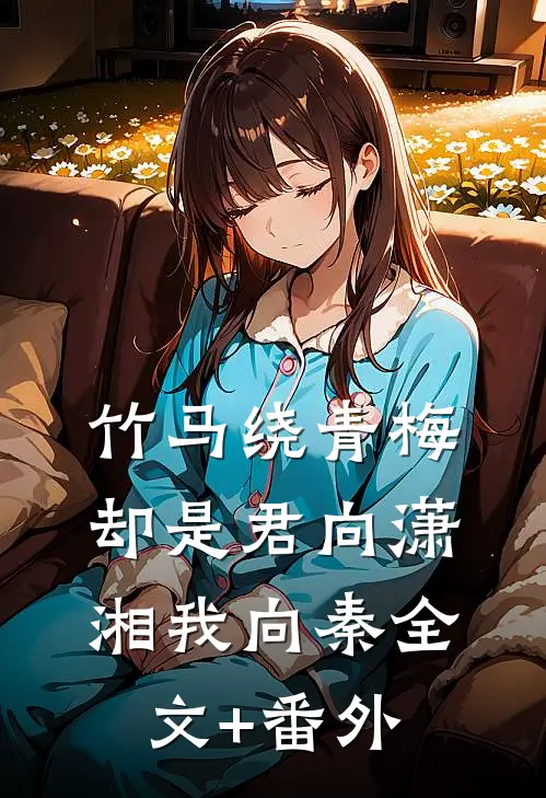 竹马绕青梅，却是君向潇湘我向秦全文+番外