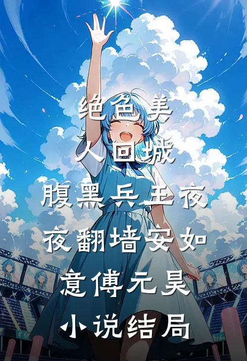 绝色美人回城，腹黑兵王夜夜翻墙安如意傅元昊小说结局